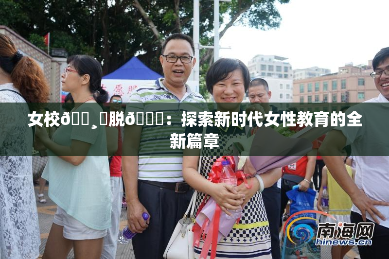 女校🌸‌脱👙：探索新时代女性教育的全新篇章