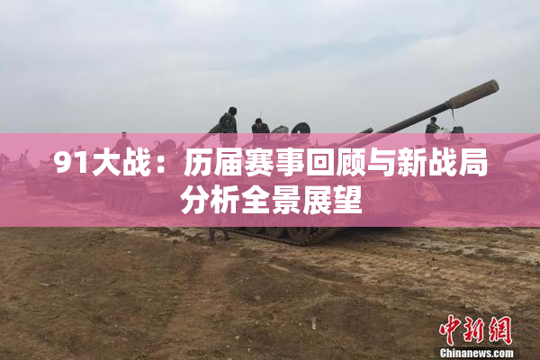 91大战：历届赛事回顾与新战局分析全景展望