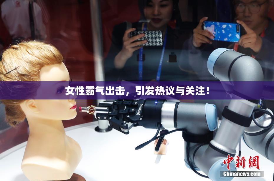 女性霸气出击，引发热议与关注！