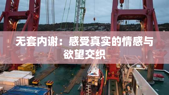 无套内谢：感受真实的情感与欲望交织