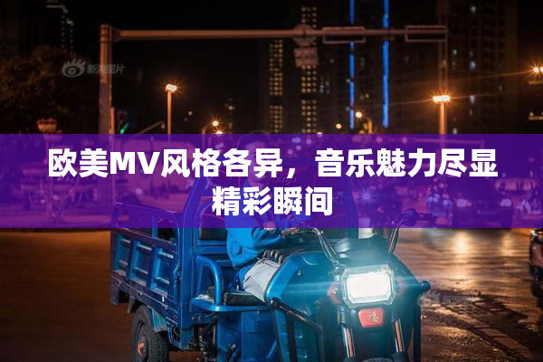 欧美MV风格各异，音乐魅力尽显精彩瞬间