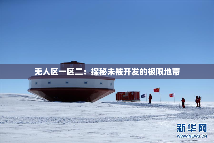 无人区一区二：探秘未被开发的极限地带
