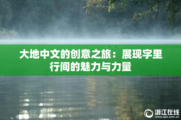 大地中文的创意之旅：展现字里行间的魅力与力量