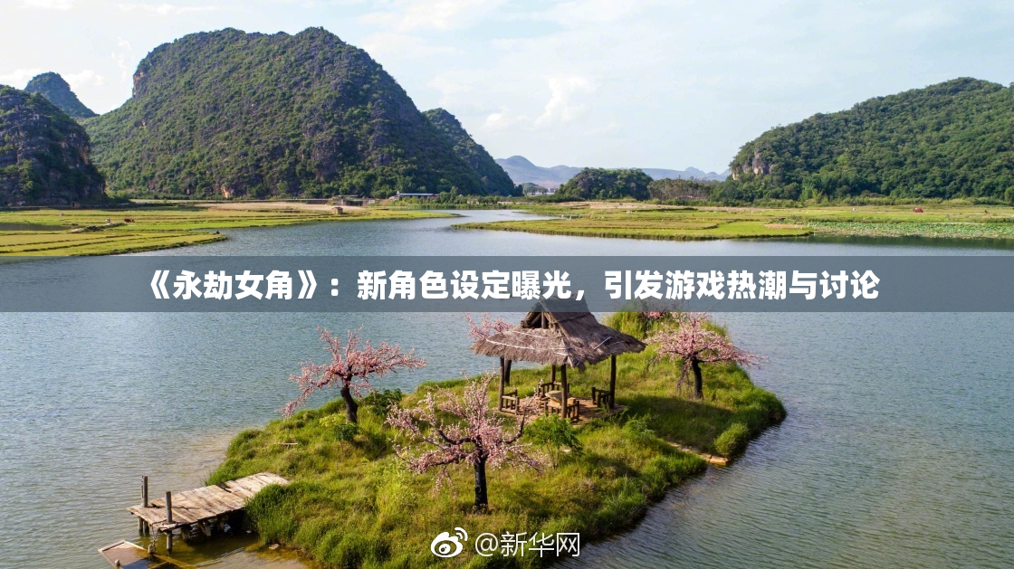 《永劫女角》：新角色设定曝光，引发游戏热潮与讨论