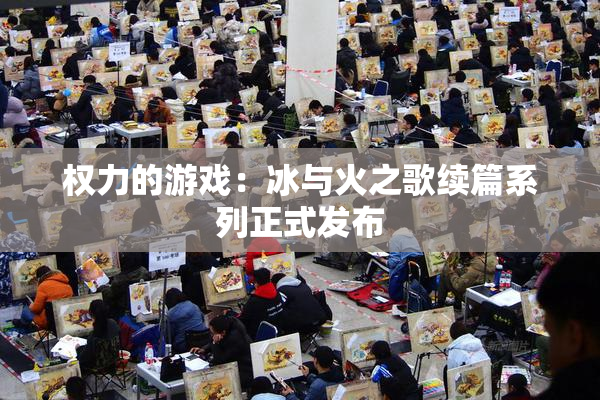 权力的游戏：冰与火之歌续篇系列正式发布
