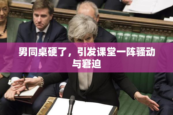 男同桌硬了，引发课堂一阵骚动与窘迫