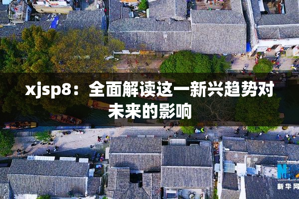 xjsp8：全面解读这一新兴趋势对未来的影响