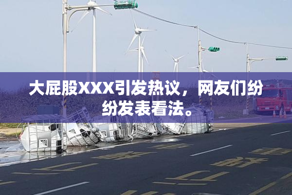 大屁股XXX引发热议，网友们纷纷发表看法。