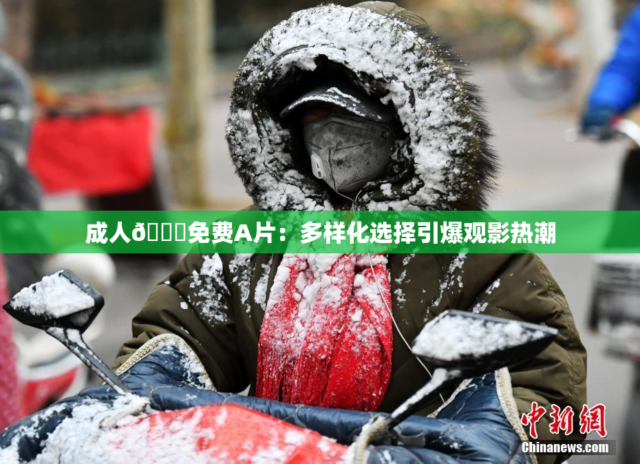 成人🔞免费A片：多样化选择引爆观影热潮