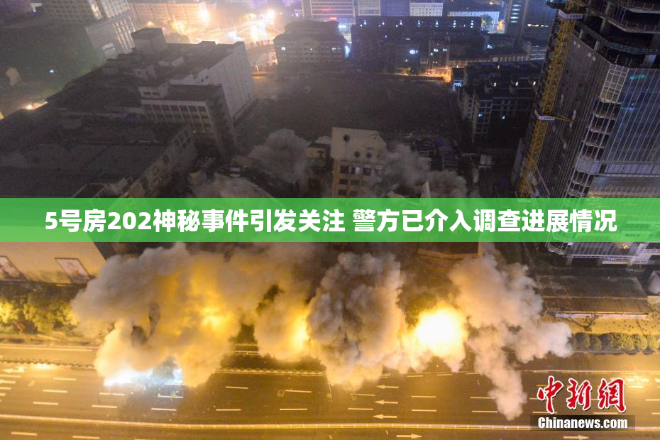 5号房202神秘事件引发关注 警方已介入调查进展情况