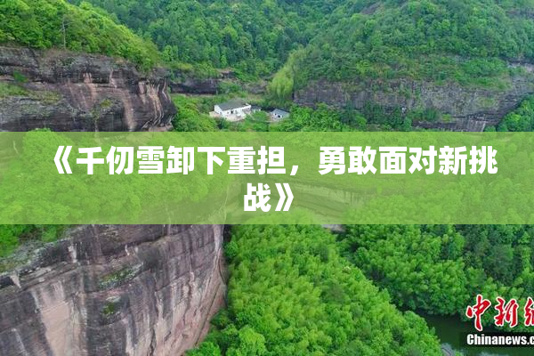 《千仞雪卸下重担，勇敢面对新挑战》