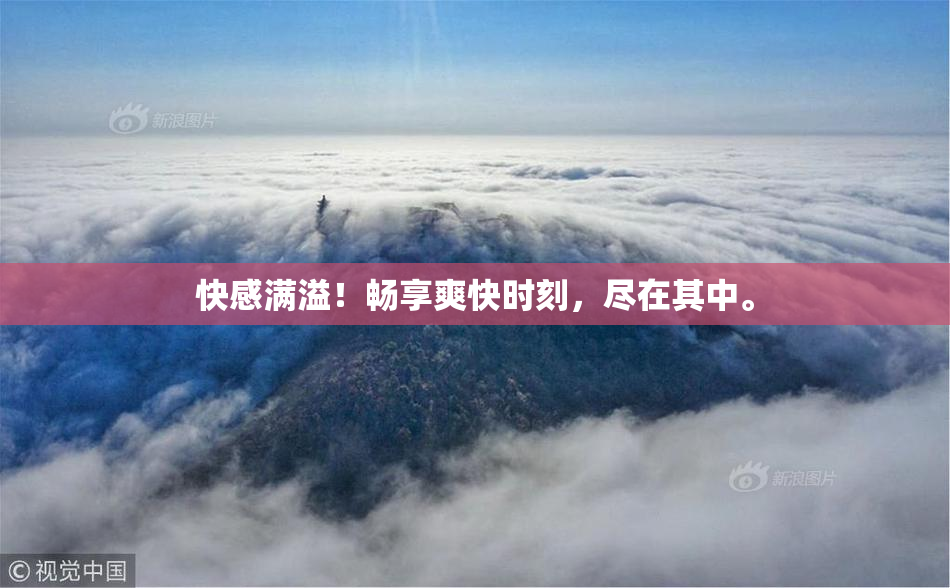 快感满溢！畅享爽快时刻，尽在其中。