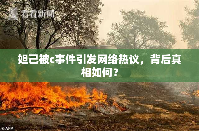 妲己被c事件引发网络热议，背后真相如何？