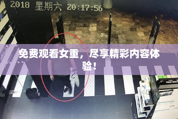 免费观看女重，尽享精彩内容体验！