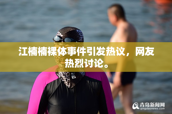 江楠楠裸体事件引发热议，网友热烈讨论。