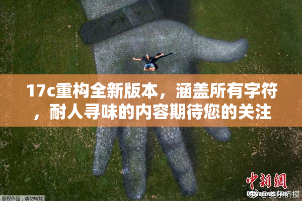 17c重构全新版本，涵盖所有字符，耐人寻味的内容期待您的关注。
