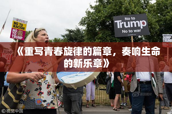 《重写青春旋律的篇章，奏响生命的新乐章》