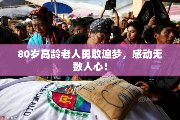 80岁高龄老人勇敢追梦，感动无数人心！