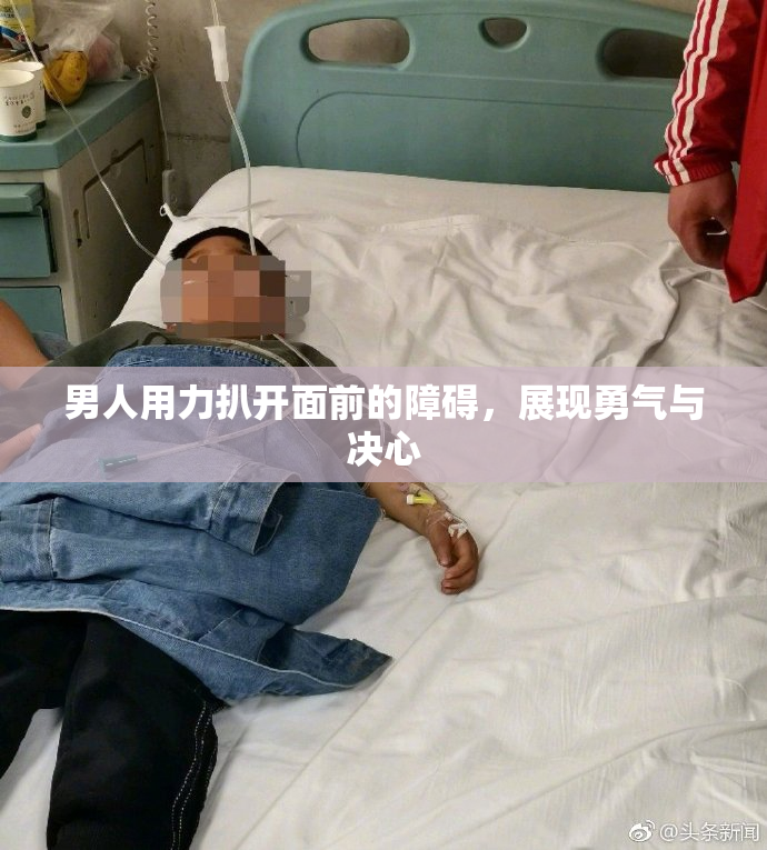 男人用力扒开面前的障碍，展现勇气与决心