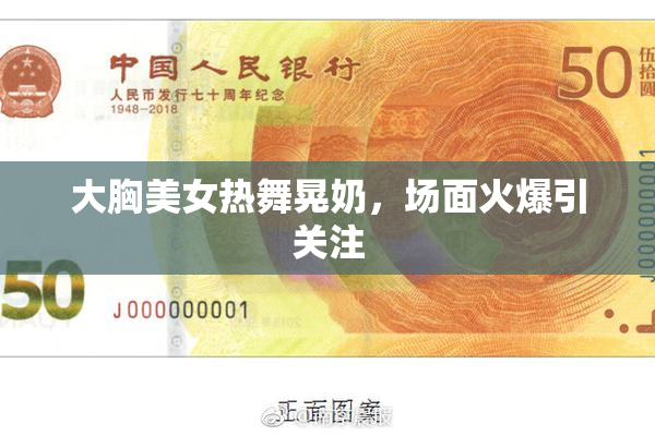 大胸美女热舞晃奶，场面火爆引关注