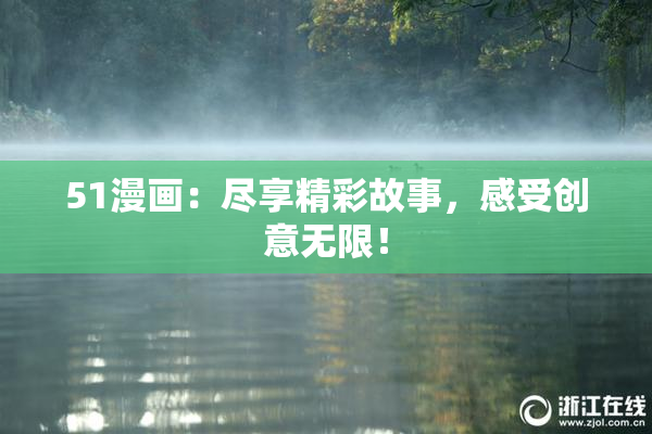 51漫画：尽享精彩故事，感受创意无限！
