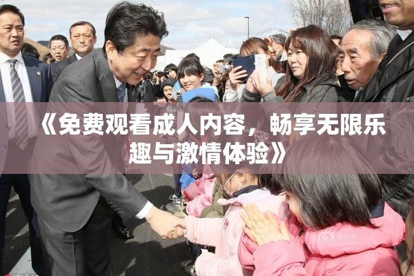 《免费观看成人内容，畅享无限乐趣与激情体验》