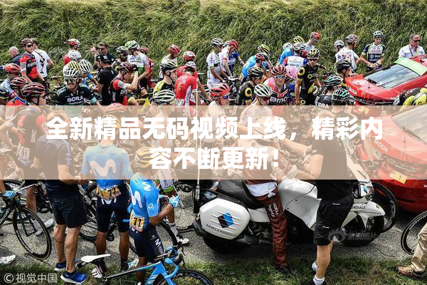 全新精品无码视频上线，精彩内容不断更新！