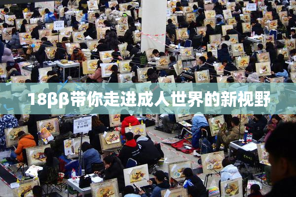 18ββ带你走进成人世界的新视野