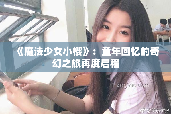 《魔法少女小樱》：童年回忆的奇幻之旅再度启程