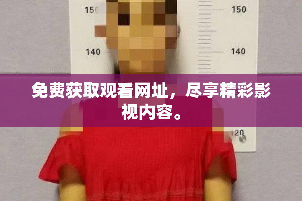 免费获取观看网址，尽享精彩影视内容。