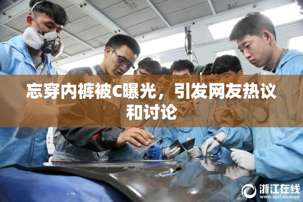 忘穿内裤被C曝光，引发网友热议和讨论