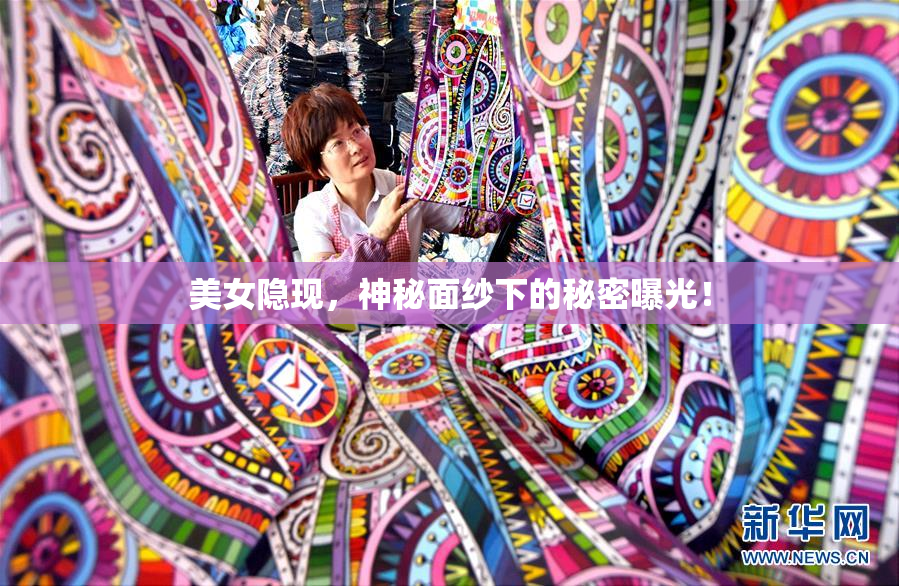美女隐现，神秘面纱下的秘密曝光！