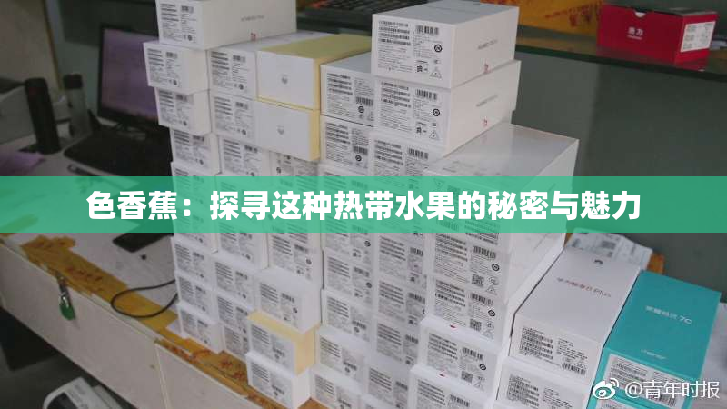 色香蕉：探寻这种热带水果的秘密与魅力