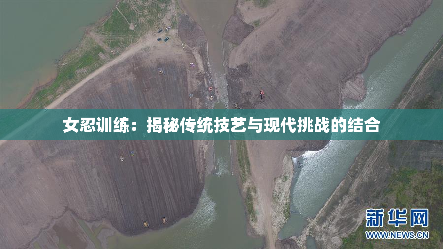 女忍训练：揭秘传统技艺与现代挑战的结合