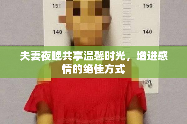 夫妻夜晚共享温馨时光，增进感情的绝佳方式