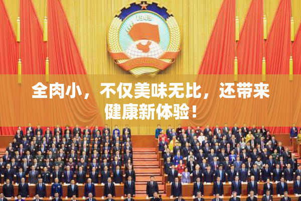 全肉小，不仅美味无比，还带来健康新体验！