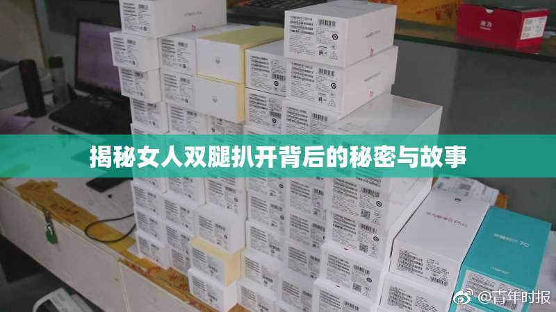 揭秘女人双腿扒开背后的秘密与故事