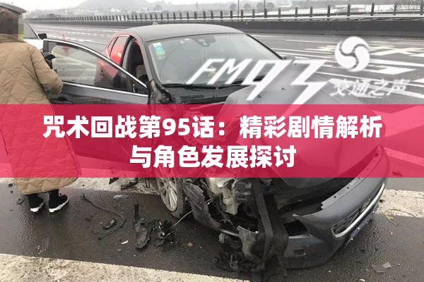 咒术回战第95话：精彩剧情解析与角色发展探讨