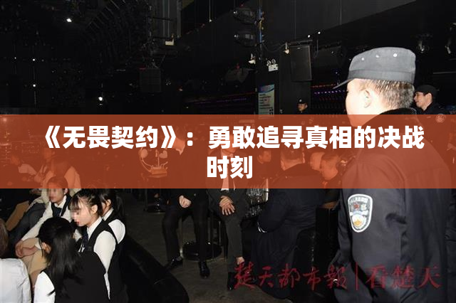 《无畏契约》：勇敢追寻真相的决战时刻