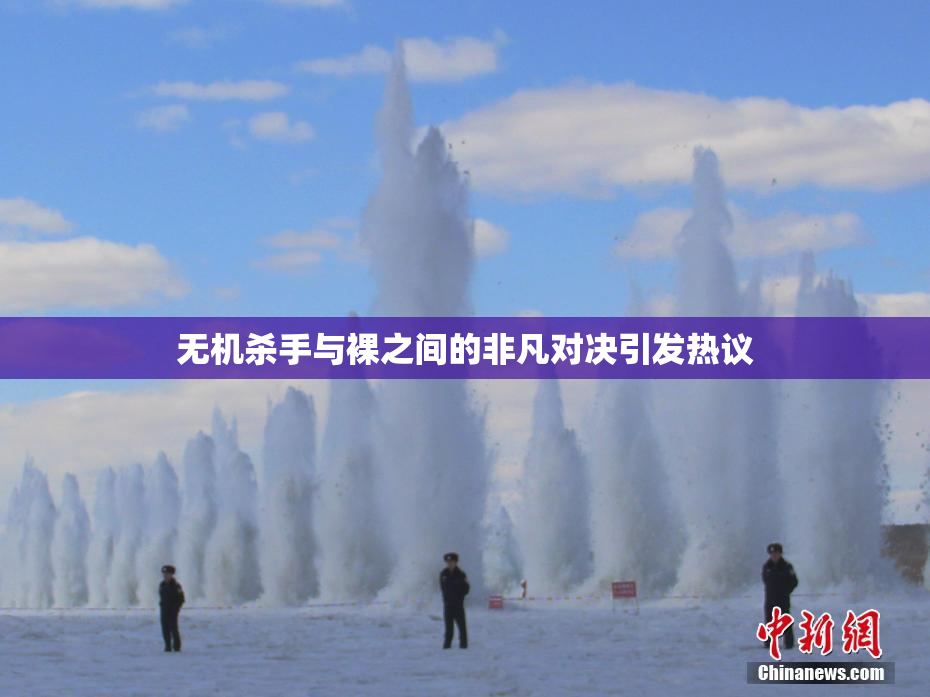 无机杀手与裸之间的非凡对决引发热议