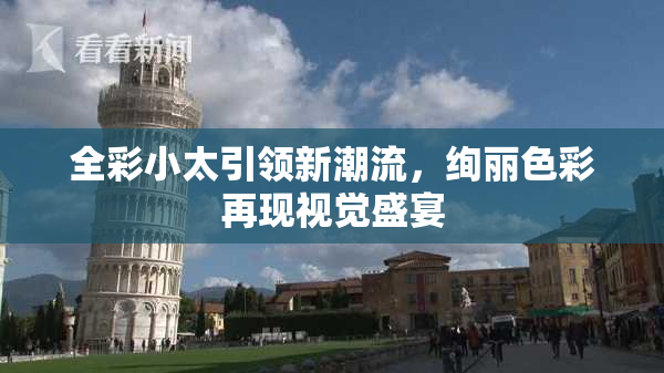 全彩小太引领新潮流，绚丽色彩再现视觉盛宴