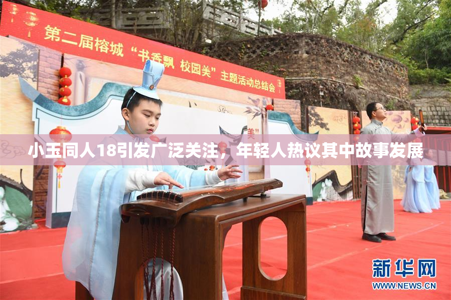 小玉同人18引发广泛关注，年轻人热议其中故事发展