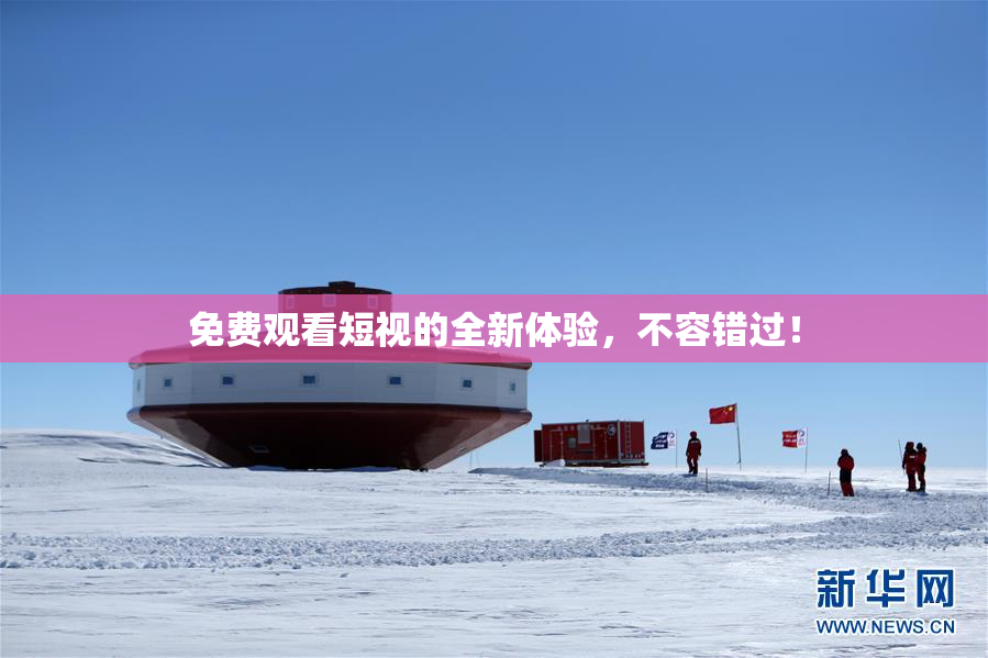 免费观看短视的全新体验，不容错过！