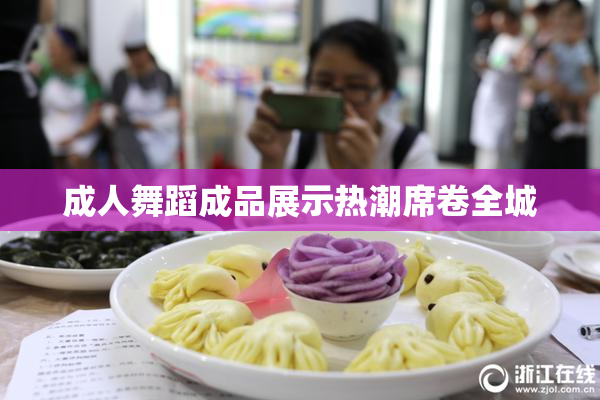 成人舞蹈成品展示热潮席卷全城
