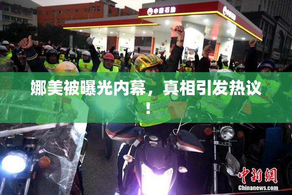娜美被曝光内幕，真相引发热议！
