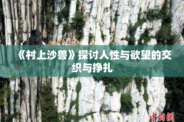 《村上沙兽》探讨人性与欲望的交织与挣扎
