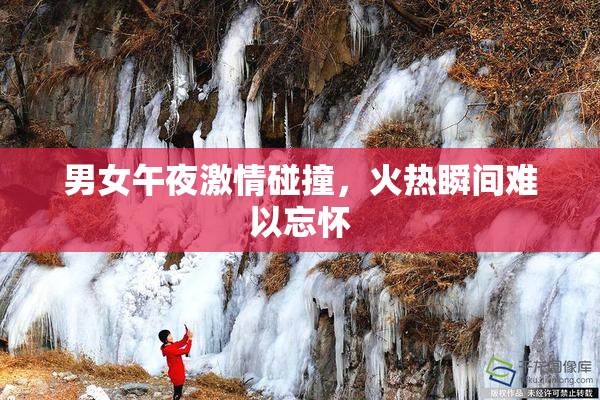 男女午夜激情碰撞，火热瞬间难以忘怀