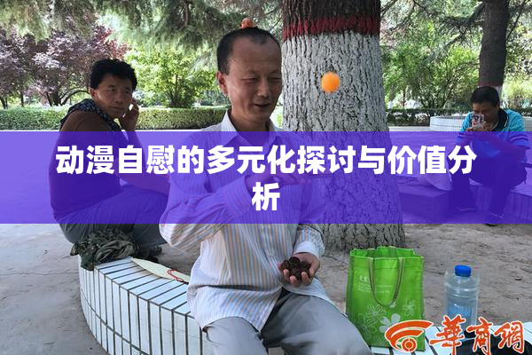 动漫自慰的多元化探讨与价值分析