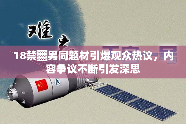 18禁▓男同题材引爆观众热议，内容争议不断引发深思