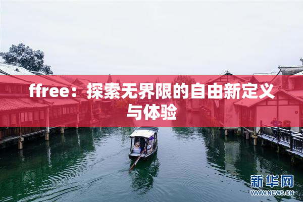 ffree：探索无界限的自由新定义与体验